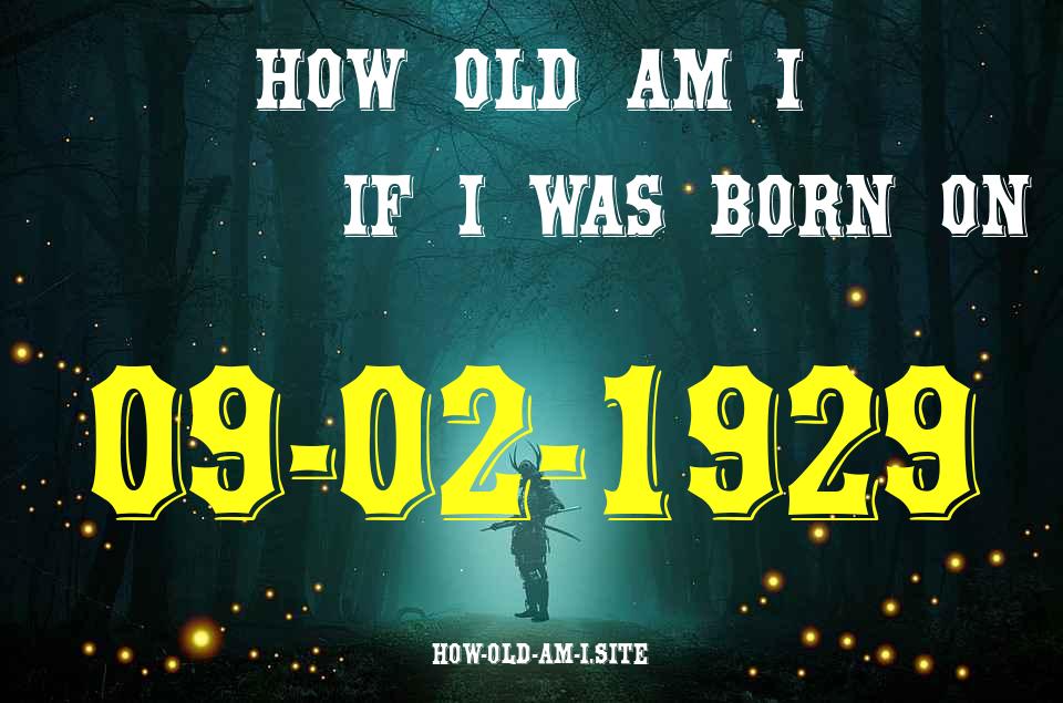 ᐈ Born On 09 February 1929 My Age in 2024? [100% ACCURATE Age Calculator!]