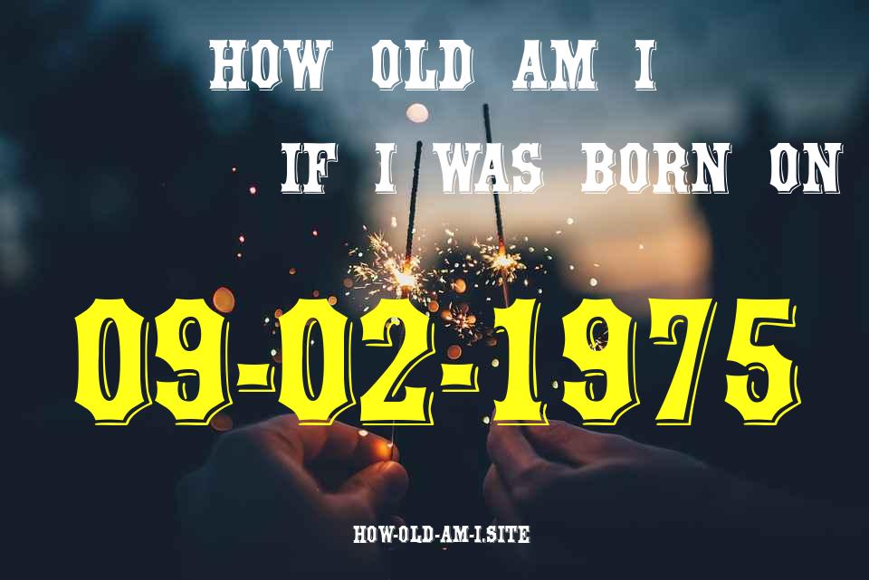 ᐈ Born On 09 February 1975 My Age in 2024? [100% ACCURATE Age Calculator!]