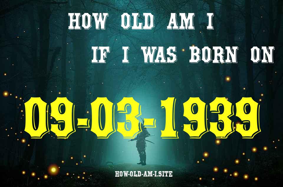 ᐈ Born On 09 March 1939 My Age in 2024? [100% ACCURATE Age Calculator!]