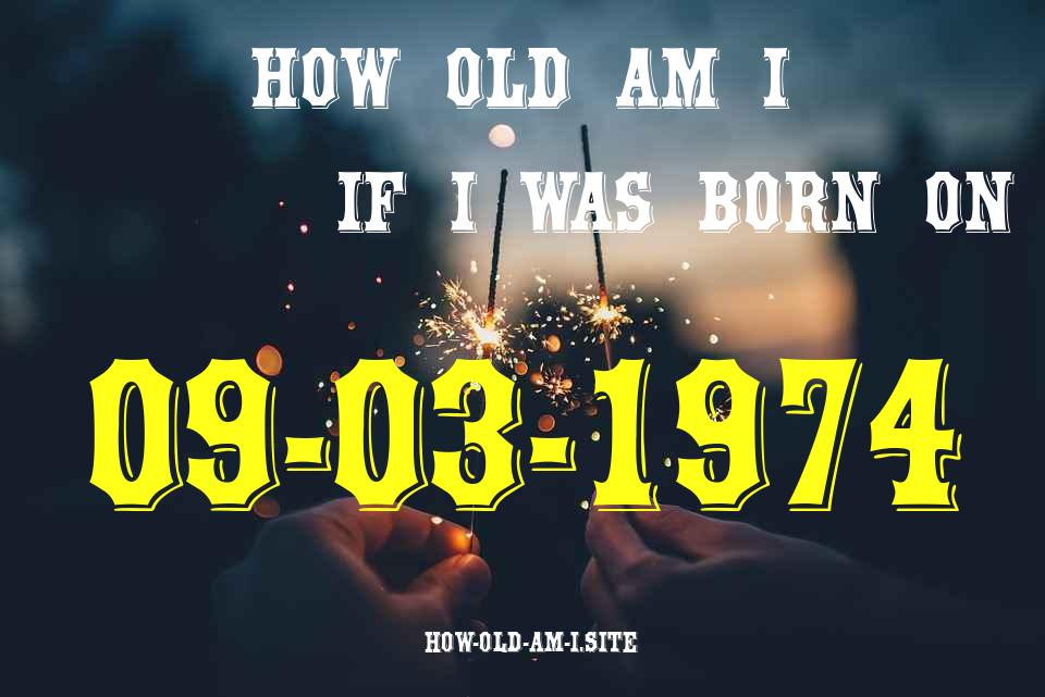 ᐈ Born On 09 March 1974 My Age in 2024? [100% ACCURATE Age Calculator!]