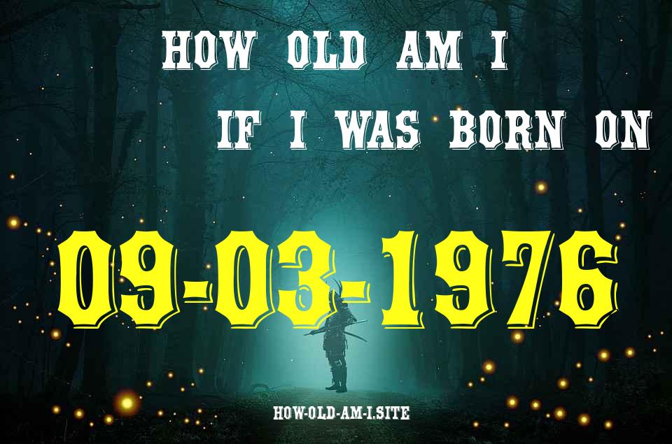 ᐈ Born On 09 March 1976 My Age in 2024? [100% ACCURATE Age Calculator!]