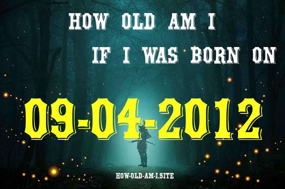ᐈ Born On 09 April 2012 My Age in 2024? [100% ACCURATE Age Calculator!]