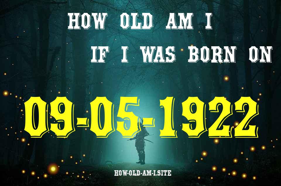 ᐈ Born On 09 May 1922 My Age in 2024? [100% ACCURATE Age Calculator!]