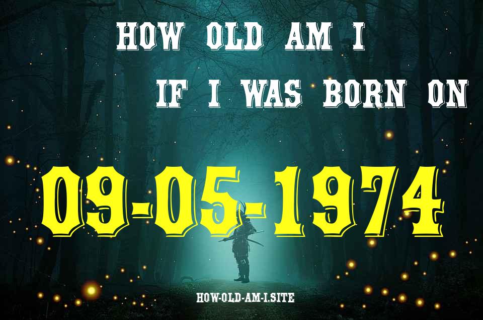 ᐈ Born On 09 May 1974 My Age in 2024? [100% ACCURATE Age Calculator!]