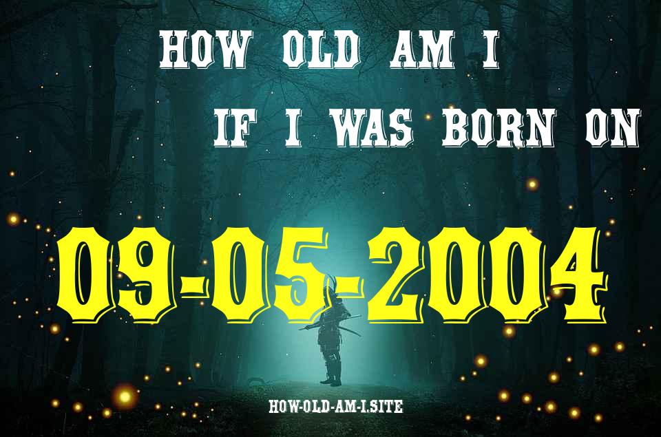 ᐈ Born On 09 May 2004 My Age in 2024? [100% ACCURATE Age Calculator!]