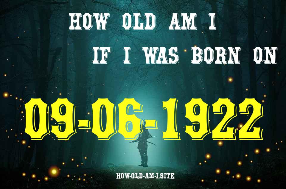 ᐈ Born On 09 June 1922 My Age in 2024? [100% ACCURATE Age Calculator!]