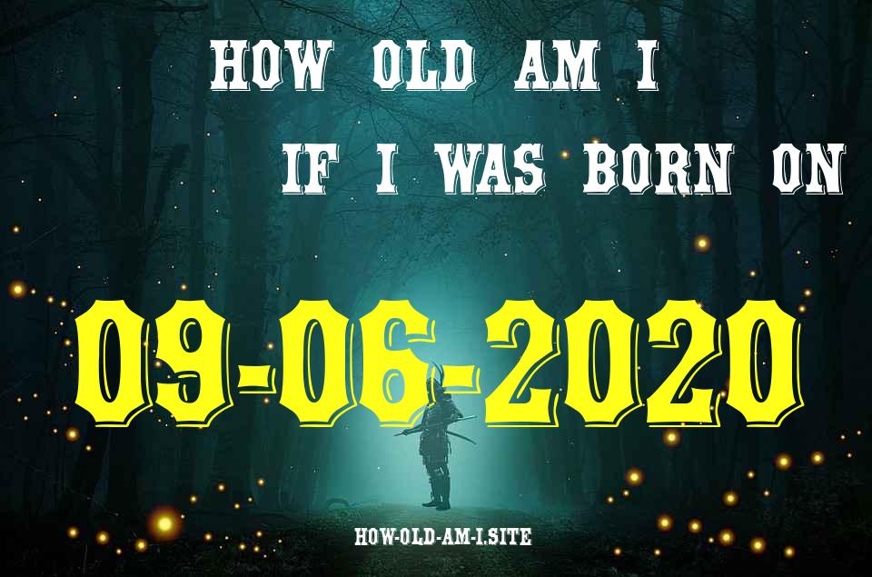 ᐈ Born On 09 June 2020 My Age in 2024? [100% ACCURATE Age Calculator!]