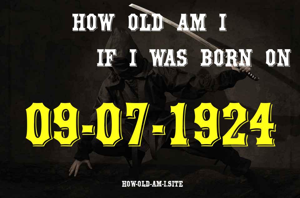 ᐈ Born On 09 July 1924 My Age in 2024? [100% ACCURATE Age Calculator!]