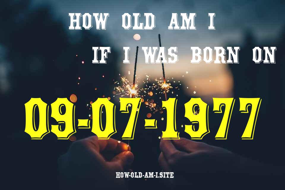 ᐈ Born On 09 July 1977 My Age in 2024? [100% ACCURATE Age Calculator!]