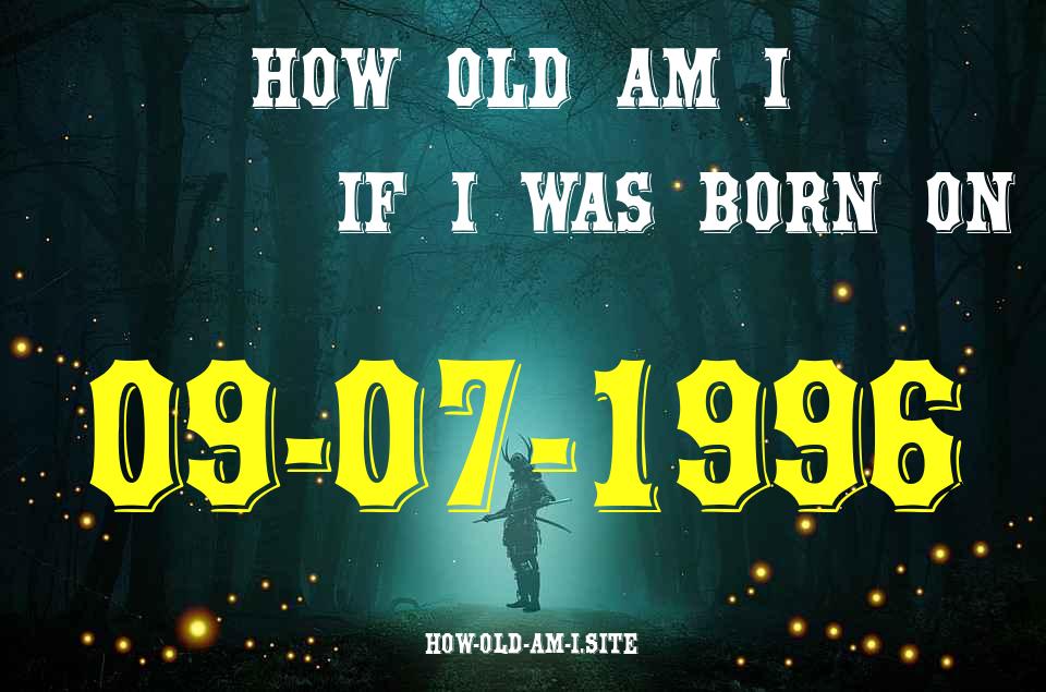 ᐈ Born On 09 July 1996 My Age in 2024? [100% ACCURATE Age Calculator!]