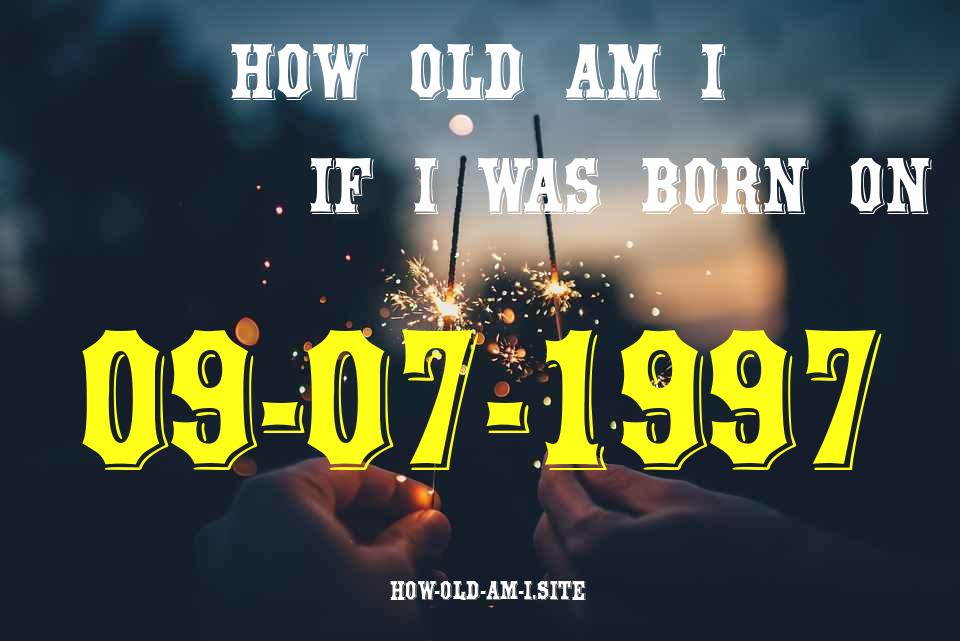 ᐈ Born On 09 July 1997 My Age in 2024? [100% ACCURATE Age Calculator!]
