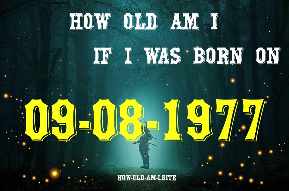 ᐈ Born On 09 August 1977 My Age in 2024? [100% ACCURATE Age Calculator!]