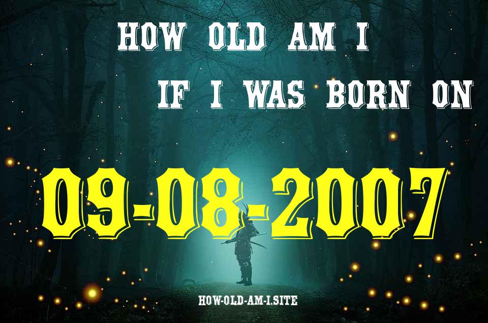 ᐈ Born On 09 August 2007 My Age in 2024? [100% ACCURATE Age Calculator!]