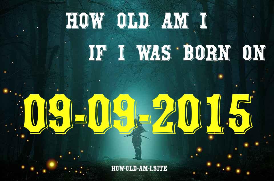 ᐈ Born On 09 September 2015 My Age in 2024? [100% ACCURATE Age Calculator!]