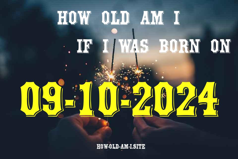 ᐈ Born On 09 October 2024 My Age in 2024? [100% ACCURATE Age Calculator!]