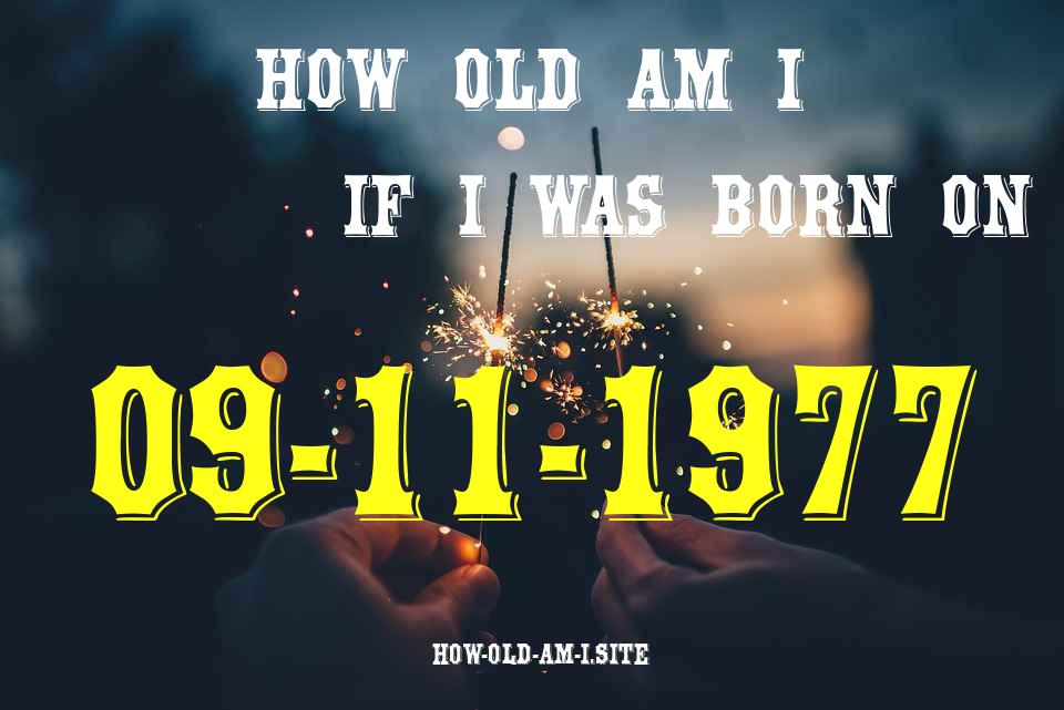 ᐈ Born On 09 November 1977 My Age in 2024? [100% ACCURATE Age Calculator!]
