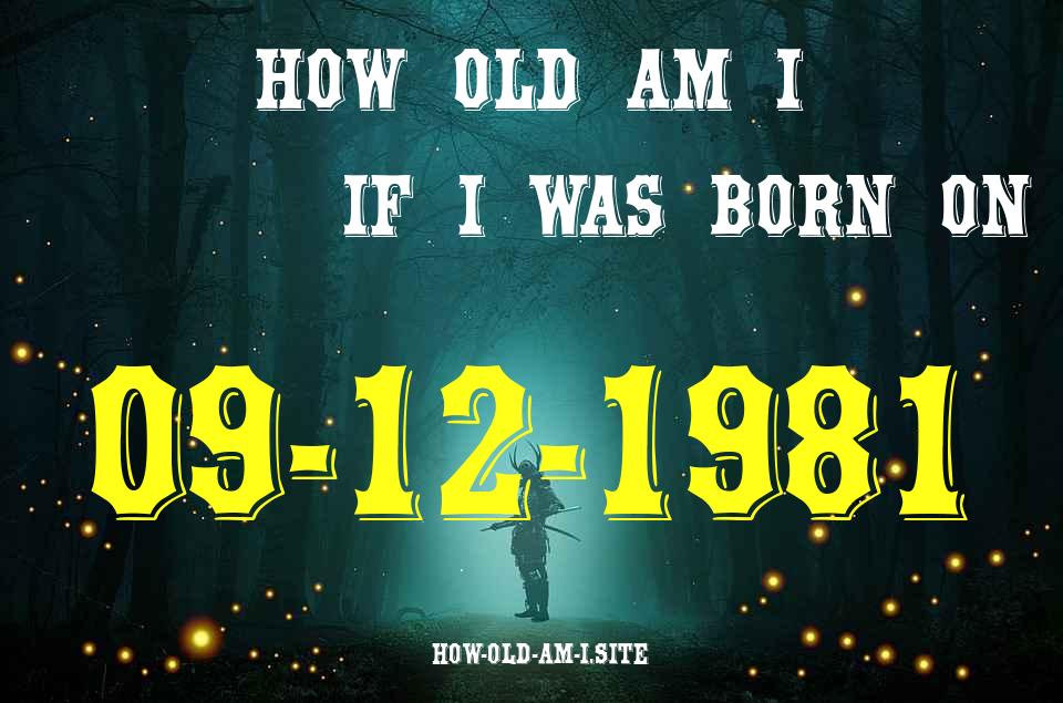 ᐈ Born On 09 December 1981 My Age in 2024? [100% ACCURATE Age Calculator!]