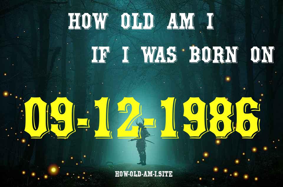ᐈ Born On 09 December 1986 My Age in 2024? [100% ACCURATE Age Calculator!]