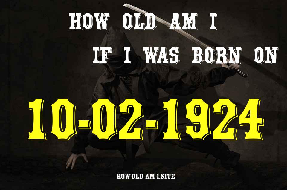ᐈ Born On 10 February 1924 My Age in 2024? [100% ACCURATE Age Calculator!]