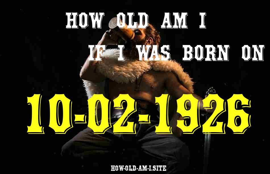 ᐈ Born On 10 February 1926 My Age in 2024? [100% ACCURATE Age Calculator!]