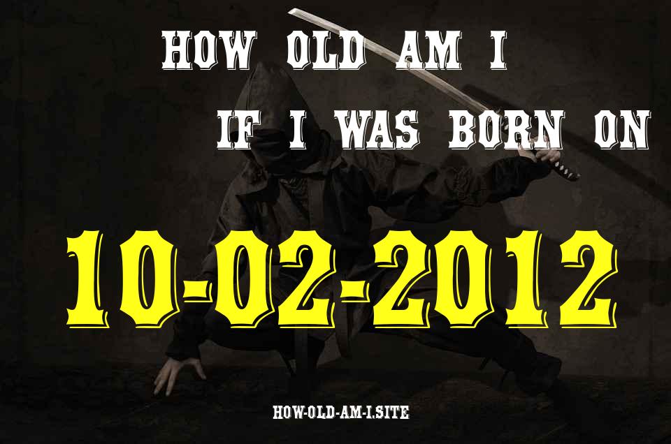 ᐈ Born On 10 February 2012 My Age in 2024? [100% ACCURATE Age Calculator!]