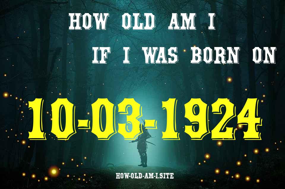 ᐈ Born On 10 March 1924 My Age in 2024? [100% ACCURATE Age Calculator!]