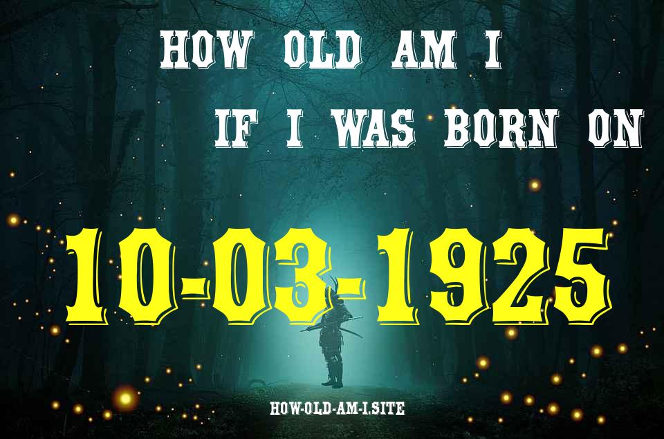 ᐈ Born On 10 March 1925 My Age in 2024? [100% ACCURATE Age Calculator!]