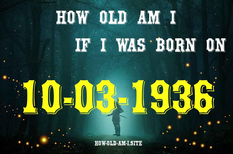 ᐈ Born On 10 March 1936 My Age in 2024? [100% ACCURATE Age Calculator!]