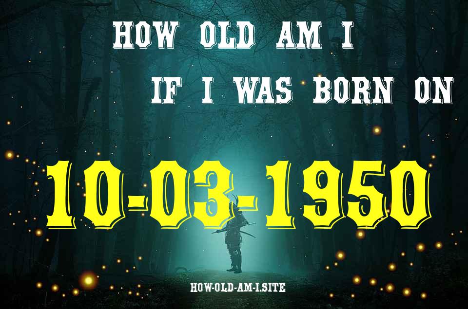 ᐈ Born On 10 March 1950 My Age in 2024? [100% ACCURATE Age Calculator!]