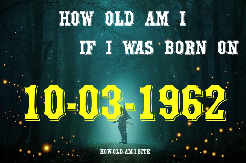 ᐈ Born On 10 March 1962 My Age in 2024? [100% ACCURATE Age Calculator!]