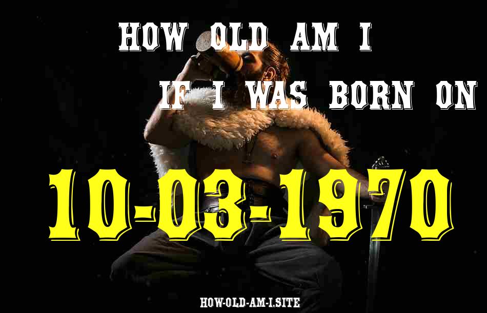 ᐈ Born On 10 March 1970 My Age in 2024? [100% ACCURATE Age Calculator!]