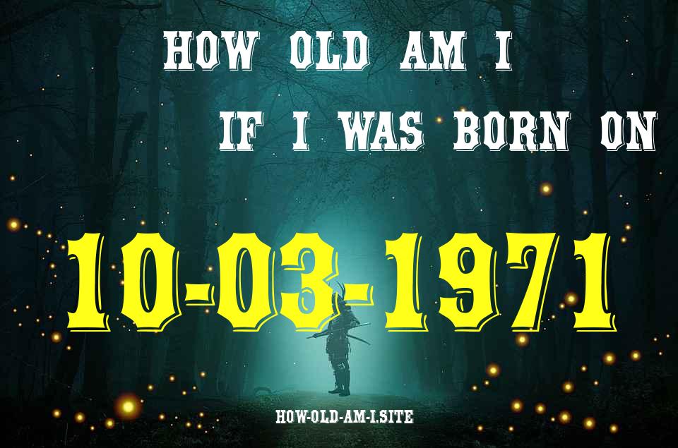 ᐈ Born On 10 March 1971 My Age in 2024? [100% ACCURATE Age Calculator!]