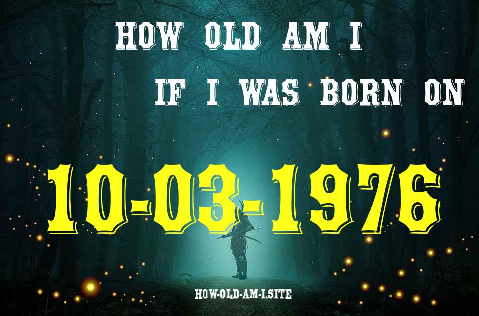 ᐈ Born On 10 March 1976 My Age in 2024? [100% ACCURATE Age Calculator!]