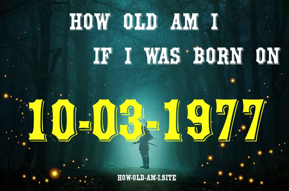 ᐈ Born On 10 March 1977 My Age in 2024? [100% ACCURATE Age Calculator!]