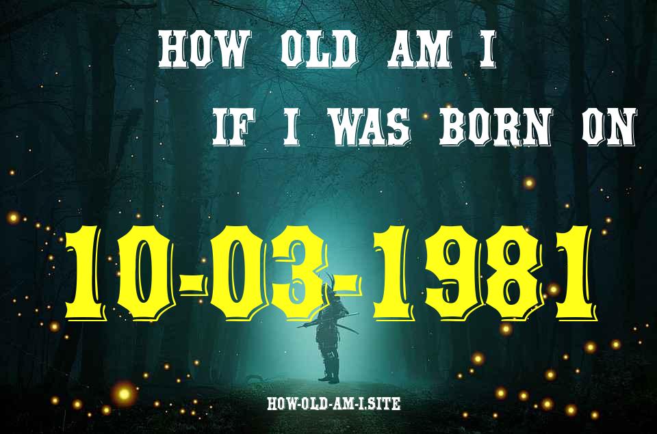 ᐈ Born On 10 March 1981 My Age in 2024? [100% ACCURATE Age Calculator!]