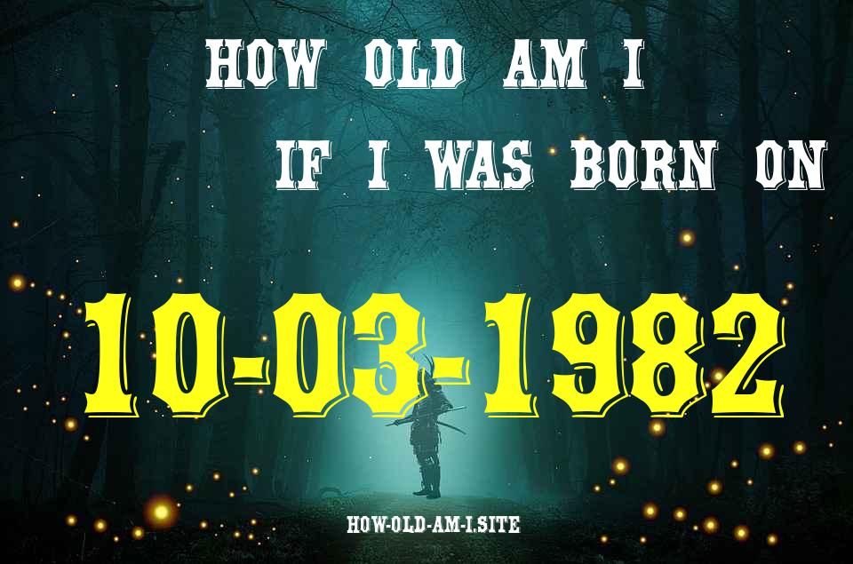 ᐈ Born On 10 March 1982 My Age in 2024? [100% ACCURATE Age Calculator!]