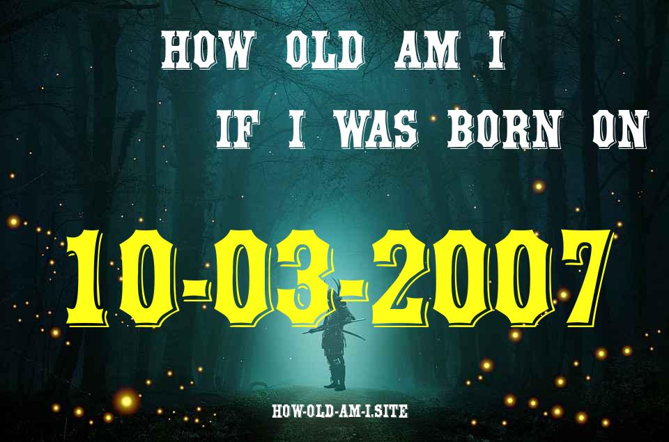 ᐈ Born On 10 March 2007 My Age in 2024? [100% ACCURATE Age Calculator!]