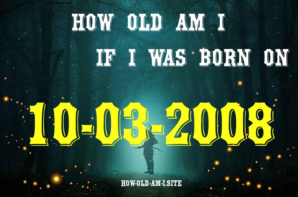 ᐈ Born On 10 March 2008 My Age in 2024? [100% ACCURATE Age Calculator!]
