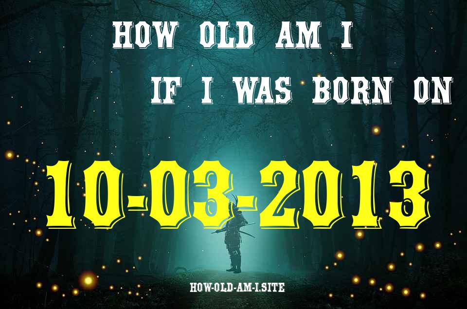 ᐈ Born On 10 March 2013 My Age in 2024? [100% ACCURATE Age Calculator!]