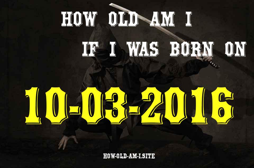 ᐈ Born On 10 March 2016 My Age in 2024? [100% ACCURATE Age Calculator!]