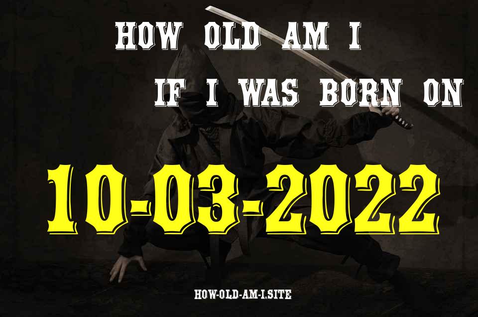 ᐈ Born On 10 March 2022 My Age in 2024? [100% ACCURATE Age Calculator!]