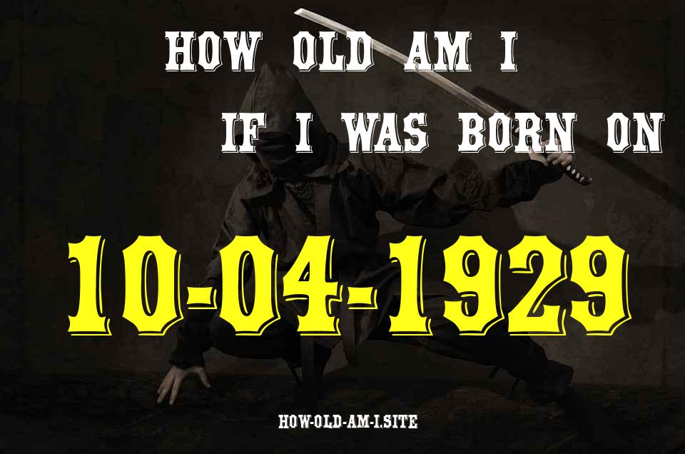 ᐈ Born On 10 April 1929 My Age in 2024? [100% ACCURATE Age Calculator!]