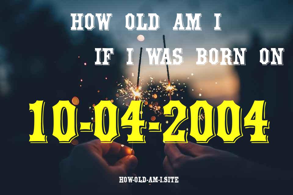 ᐈ Born On 10 April 2004 My Age in 2024? [100% ACCURATE Age Calculator!]