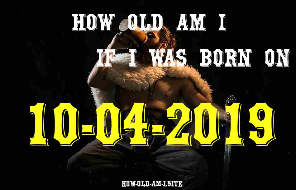 ᐈ Born On 10 April 2019 My Age in 2024? [100% ACCURATE Age Calculator!]