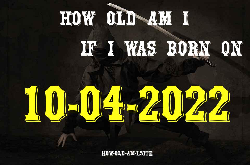 ᐈ Born On 10 April 2022 My Age in 2024? [100% ACCURATE Age Calculator!]
