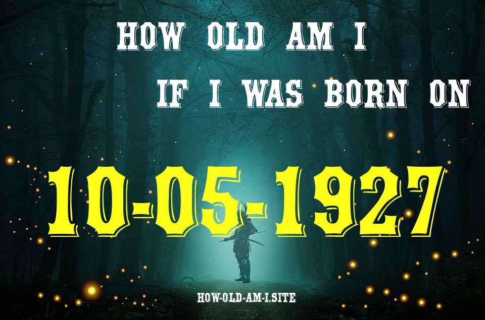 ᐈ Born On 10 May 1927 My Age in 2024? [100% ACCURATE Age Calculator!]