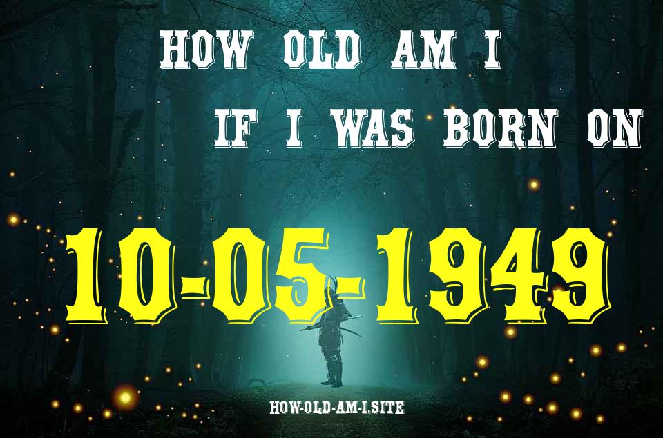 ᐈ Born On 10 May 1949 My Age in 2024? [100% ACCURATE Age Calculator!]