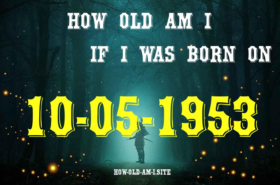 ᐈ Born On 10 May 1953 My Age in 2024? [100% ACCURATE Age Calculator!]