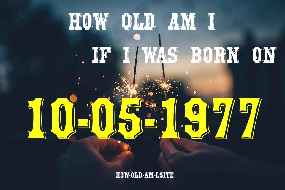 ᐈ Born On 10 May 1977 My Age in 2024? [100% ACCURATE Age Calculator!]