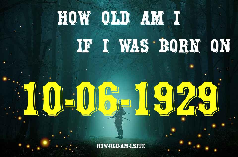 ᐈ Born On 10 June 1929 My Age in 2024? [100% ACCURATE Age Calculator!]